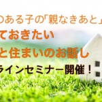 【オンラインセミナー変更】障害のある子と家族が、 「親なきあと」も安心して暮らすために